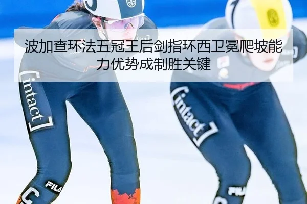 波加查环法五冠王后剑指环西卫冕爬坡能力优势成制胜关键