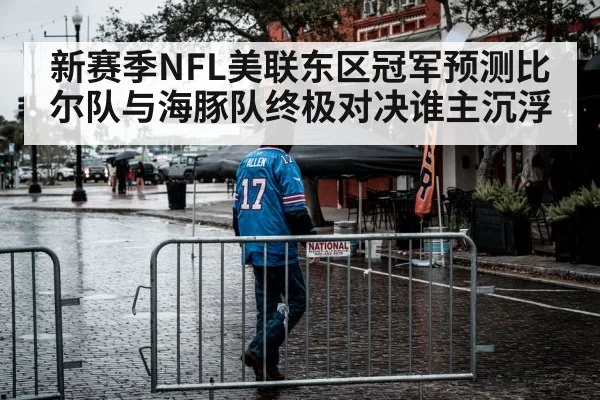 新赛季NFL美联东区冠军预测比尔队与海豚队终极对决谁主沉浮